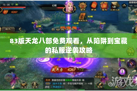 83版天龙八部免费观看,从陷阱到宝藏的私服逆袭攻略 83版天龙八部免费观看,从陷阱到宝藏的私服逆袭攻略