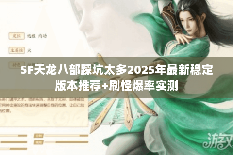 SF天龙八部踩坑太多2025年最新稳定版本推荐+刷怪爆率实测 SF天龙八部踩坑太多2025年最新稳定版本推荐+刷怪爆率实测