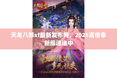 天龙八部sf最新发布网,2025高倍率新服速递中 天龙八部sf最新发布网,2025高倍率新服速递中