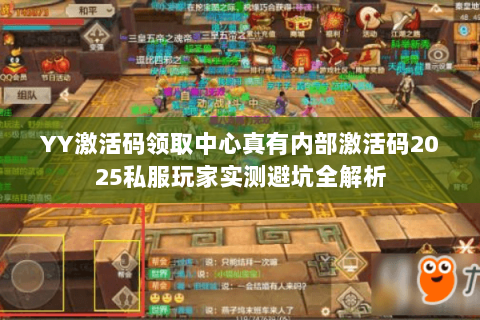 YY激活码领取中心真有内部激活码2025私服玩家实测避坑全解析 YY激活码领取中心真有内部激活码2025私服玩家实测避坑全解析