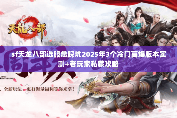 sf天龙八部选服总踩坑2025年3个冷门高爆版本实测+老玩家私藏攻略 sf天龙八部选服总踩坑2025年3个冷门高爆版本实测+老玩家私藏攻略