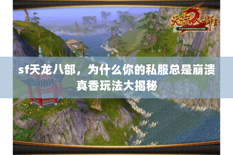 sf天龙八部,为什么你的私服总是崩溃真香玩法大揭秘 sf天龙八部,为什么你的私服总是崩溃真香玩法大揭秘