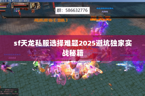 sf天龙私服选择难题2025避坑独家实战秘籍 sf天龙私服选择难题2025避坑独家实战秘籍