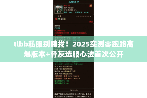 tlbb私服别瞎找!2025实测零跑路高爆版本+骨灰选服心法首次公开 tlbb私服别瞎找!2025实测零跑路高爆版本+骨灰选服心法首次公开