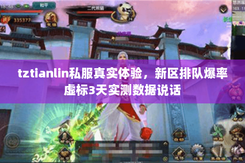 tztianlin私服真实体验,新区排队爆率虚标3天实测数据说话 tztianlin私服真实体验,新区排队爆率虚标3天实测数据说话