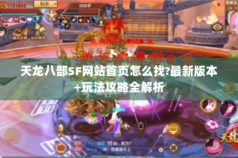 天龙八部SF网站首页怎么找?最新版本+玩法攻略全解析