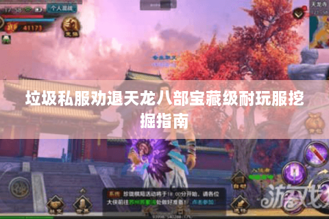 垃圾私服劝退天龙八部宝藏级耐玩服挖掘指南 垃圾私服劝退天龙八部宝藏级耐玩服挖掘指南