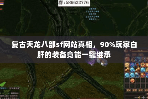 复古天龙八部sf网站真相,90%玩家白肝的装备竟能一键继承 复古天龙八部sf网站真相,90%玩家白肝的装备竟能一键继承