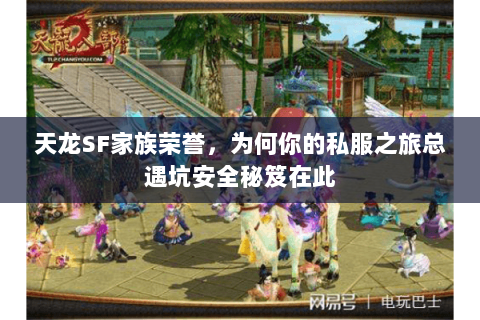 天龙SF家族荣誉,为何你的私服之旅总遇坑安全秘笈在此 天龙SF家族荣誉,为何你的私服之旅总遇坑安全秘笈在此