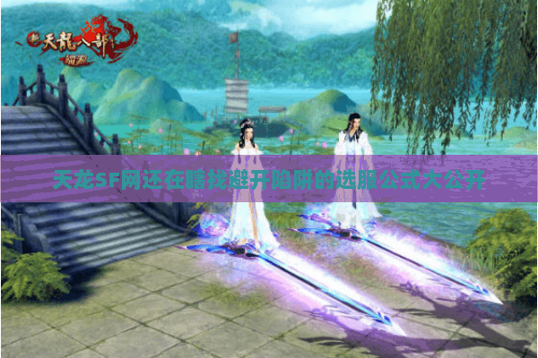 天龙SF网还在瞎找避开陷阱的选服公式大公开 天龙SF网还在瞎找避开陷阱的选服公式大公开