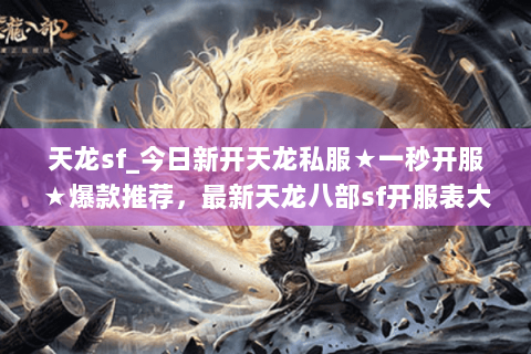 天龙sf_今日新开天龙私服★一秒开服★爆款推荐,最新天龙八部sf开服表大全 天龙sf_今日新开天龙私服★一秒开服★爆款推荐,最新天龙八部sf开服表大全