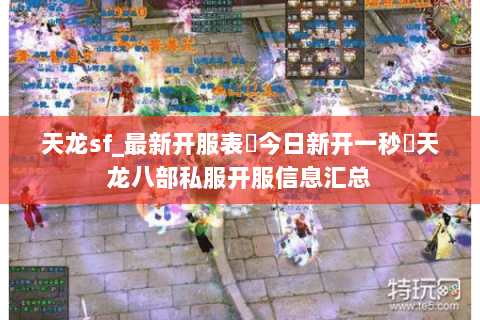 天龙sf_最新开服表▶今日新开一秒◀天龙八部私服开服信息汇总 天龙sf_最新开服表▶今日新开一秒◀天龙八部私服开服信息汇总