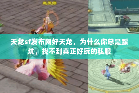 天龙sf发布网好天龙,为什么你总是踩坑,找不到真正好玩的私服 天龙sf发布网好天龙,为什么你总是踩坑,找不到真正好玩的私服