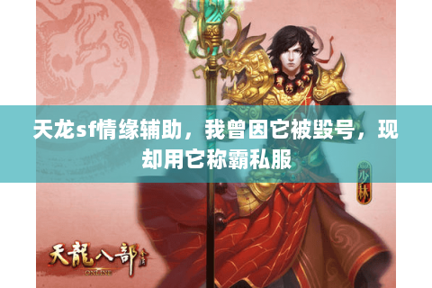 天龙sf情缘辅助,我曾因它被毁号,现却用它称霸私服 天龙sf情缘辅助,我曾因它被毁号,现却用它称霸私服