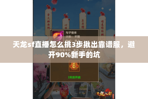 天龙sf直播怎么挑3步揪出靠谱服,避开90%新手的坑 天龙sf直播怎么挑3步揪出靠谱服,避开90%新手的坑