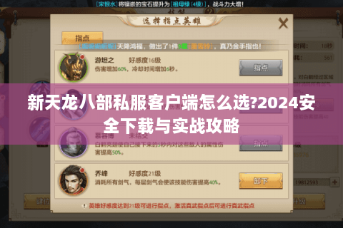 新天龙八部私服客户端怎么选?2024安全下载与实战攻略 新天龙八部私服客户端怎么选?2024安全下载与实战攻略