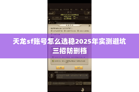 天龙sf账号怎么选稳2025年实测避坑三招防删档 天龙sf账号怎么选稳2025年实测避坑三招防删档