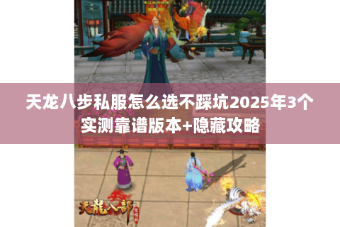天龙八步私服怎么选不踩坑2025年3个实测靠谱版本+隐藏攻略