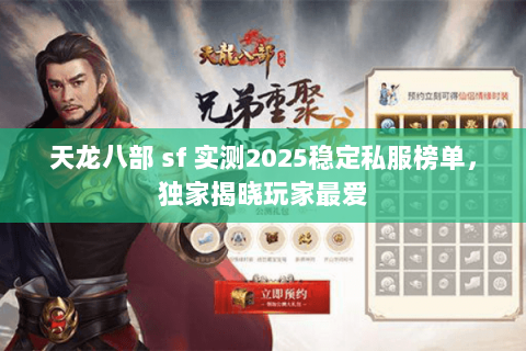 天龙八部 sf 实测2025稳定私服榜单,独家揭晓玩家最爱 天龙八部 sf 实测2025稳定私服榜单,独家揭晓玩家最爱