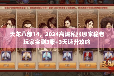 天龙八部14,2024高爆私服哪家稳老玩家实测3服+3天速升攻略 天龙八部14,2024高爆私服哪家稳老玩家实测3服+3天速升攻略