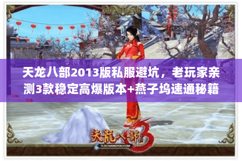 天龙八部2013版私服避坑，老玩家亲测3款稳定高爆版本+燕子坞速通秘籍