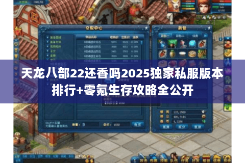 天龙八部22还香吗2025独家私服版本排行+零氪生存攻略全公开 天龙八部22还香吗2025独家私服版本排行+零氪生存攻略全公开
