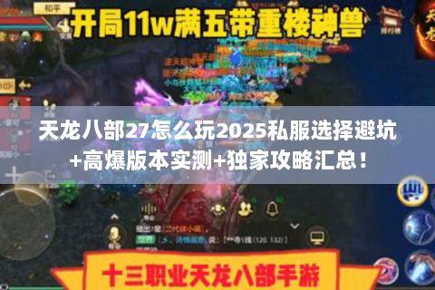天龙八部27怎么玩2025私服选择避坑+高爆版本实测+独家攻略汇总！