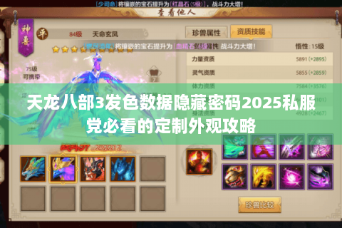 天龙八部3发色数据隐藏密码2025私服党必看的定制外观攻略 天龙八部3发色数据隐藏密码2025私服党必看的定制外观攻略