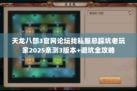 天龙八部3官网论坛找私服总踩坑老玩家2025亲测3版本+避坑全攻略 天龙八部3官网论坛找私服总踩坑老玩家2025亲测3版本+避坑全攻略