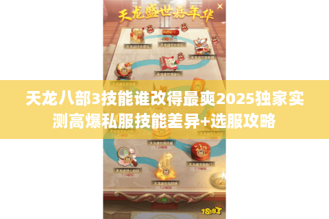 天龙八部3技能谁改得最爽2025独家实测高爆私服技能差异+选服攻略 天龙八部3技能谁改得最爽2025独家实测高爆私服技能差异+选服攻略