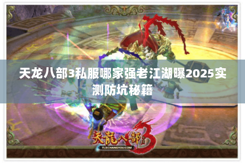 天龙八部3私服哪家强老江湖曝2025实测防坑秘籍 天龙八部3私服哪家强老江湖曝2025实测防坑秘籍