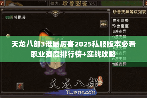 天龙八部3谁最厉害2025私服版本必看职业强度排行榜+实战攻略 天龙八部3谁最厉害2025私服版本必看职业强度排行榜+实战攻略
