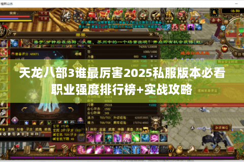天龙八部3谁最厉害2025私服版本必看职业强度排行榜+实战攻略 天龙八部3谁最厉害2025私服版本必看职业强度排行榜+实战攻略