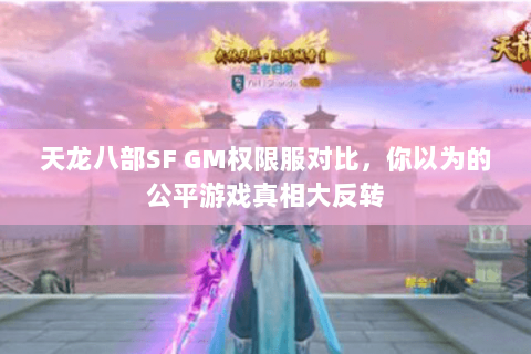 天龙八部SF GM权限服对比,你以为的公平游戏真相大反转 天龙八部SF GM权限服对比,你以为的公平游戏真相大反转