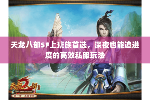 天龙八部SF上班族首选,深夜也能追进度的高效私服玩法 天龙八部SF上班族首选,深夜也能追进度的高效私服玩法