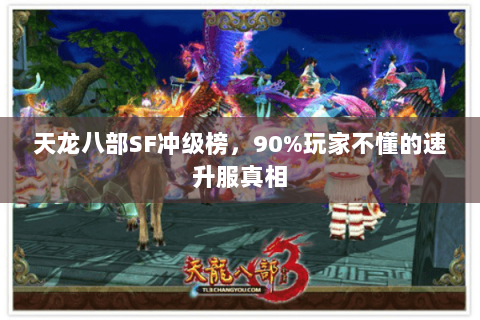 天龙八部SF冲级榜,90%玩家不懂的速升服真相 天龙八部SF冲级榜,90%玩家不懂的速升服真相