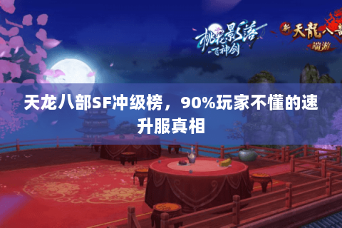 天龙八部SF冲级榜,90%玩家不懂的速升服真相 天龙八部SF冲级榜,90%玩家不懂的速升服真相