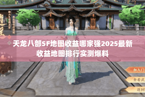 天龙八部SF地图收益哪家强2025最新收益地图排行实测爆料