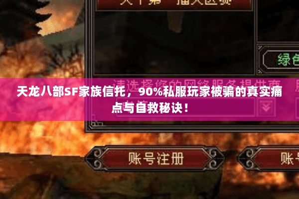 天龙八部SF家族信托,90%私服玩家被骗的真实痛点与自救秘诀! 天龙八部SF家族信托,90%私服玩家被骗的真实痛点与自救秘诀!