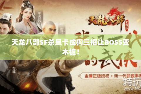 天龙八部SF杀星卡成狗三招让BOSS变木桩! 天龙八部SF杀星卡成狗三招让BOSS变木桩!