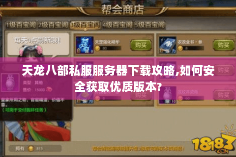 天龙八部私服服务器下载攻略,如何安全获取优质版本? 天龙八部私服服务器下载攻略,如何安全获取优质版本?