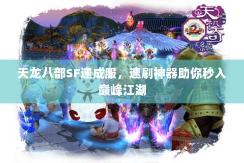 天龙八部SF速成服,速刷神器助你秒入巅峰江湖 天龙八部SF速成服,速刷神器助你秒入巅峰江湖