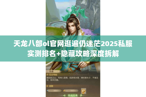 天龙八部ol官网逛遍仍迷茫2025私服实测排名+隐藏攻略深度拆解 天龙八部ol官网逛遍仍迷茫2025私服实测排名+隐藏攻略深度拆解