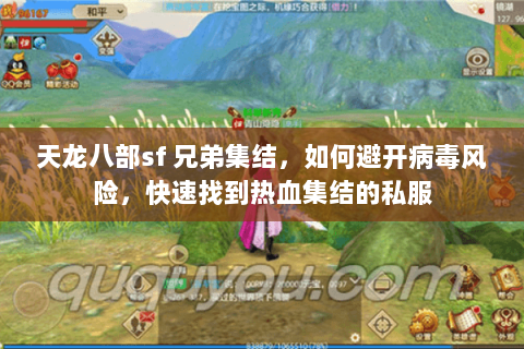 天龙八部sf 兄弟集结,如何避开病毒风险,快速找到热血集结的私服 天龙八部sf 兄弟集结,如何避开病毒风险,快速找到热血集结的私服