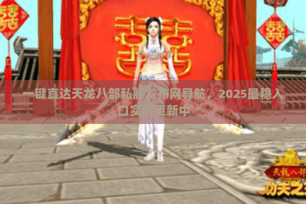 一键直达天龙八部私服发布网导航,2025最稳入口实时更新中 一键直达天龙八部私服发布网导航,2025最稳入口实时更新中
