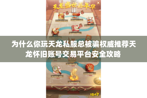 为什么你玩天龙私服总被骗权威推荐天龙怀旧账号交易平台安全攻略 为什么你玩天龙私服总被骗权威推荐天龙怀旧账号交易平台安全攻略