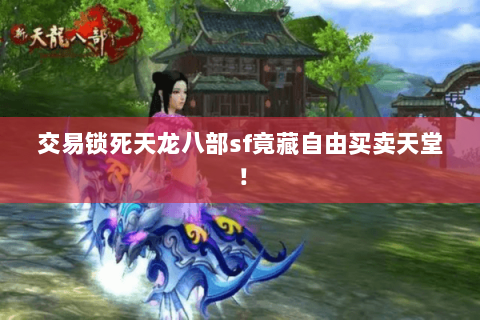 交易锁死天龙八部sf竟藏自由买卖天堂! 交易锁死天龙八部sf竟藏自由买卖天堂!