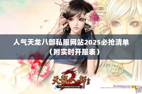 人气天龙八部私服网站2025必抢清单（附实时开服表）