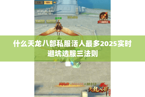 什么天龙八部私服活人最多2025实时避坑选服三法则 什么天龙八部私服活人最多2025实时避坑选服三法则