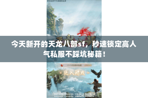 今天新开的天龙八部sf,秒速锁定高人气私服不踩坑秘籍! 今天新开的天龙八部sf,秒速锁定高人气私服不踩坑秘籍!